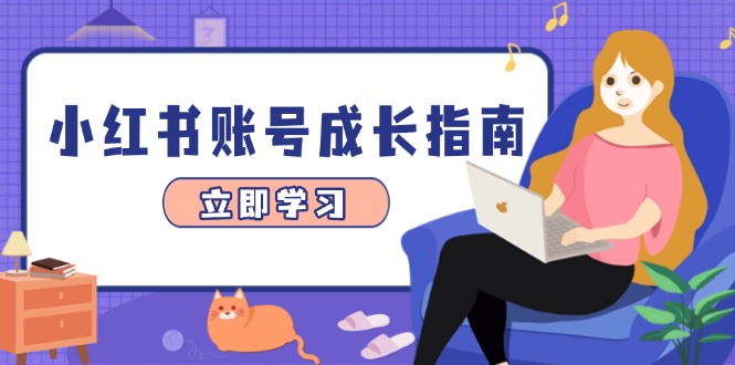 小红书账号成长指南,爆款选题+精准定位+数据分析,系统提升账号变现能力-创客副业