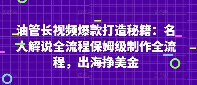 油管长视频爆款打造秘籍：名人解说全流程保姆级制作全流程，出海挣美金-创客副业