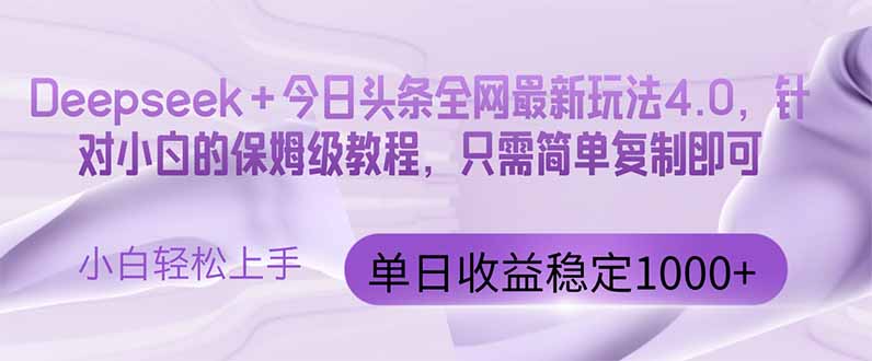 今日头条4.0最新版本 Deepseek+今日头条全网最新玩法,单日收益突破100…-创客副业