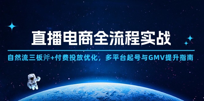 直播电商全流程实战：自然流三板斧+付费投放优化,多平台起号与GMV提升指南-创客副业