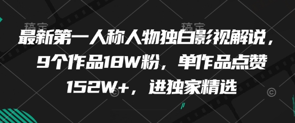 最新第一人称人物独白影视解说,9个作品18W粉,单作品点赞152W+,进独家精选-创客副业