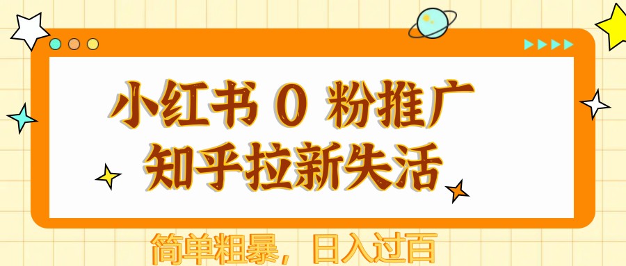 小红书 0 粉推广知乎拉新失活,简单粗暴,日入过百-创客副业