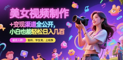 美女视频制作 + 变现渠道全公开，小白也能轻松日入几张【揭秘】-创客副业