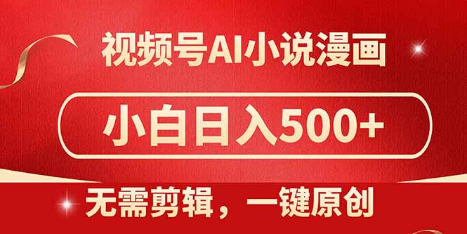 视频号AI小说漫画,无需剪辑,一键洗稿原创,小白日入500+,喂饭级教程-创客副业