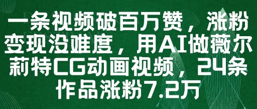 一条视频破百万赞，涨粉变现没难度，用AI做薇尔莉特CG动画视频，24条作品涨粉7.2W-创客副业