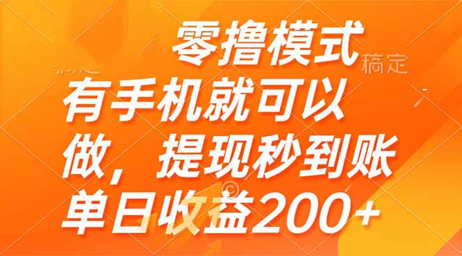 零撸模式 有手机就可以做,提现秒到账单日收益200+-创客副业