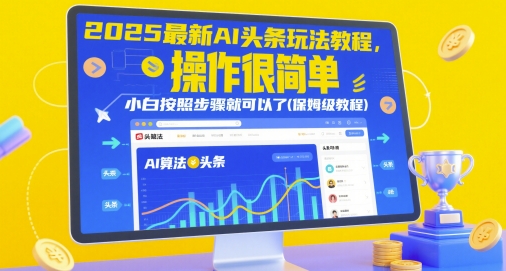 2025最新AI头条玩法教程,操作很简单,小白按照步骤就可以了(保姆级教程)-创客副业