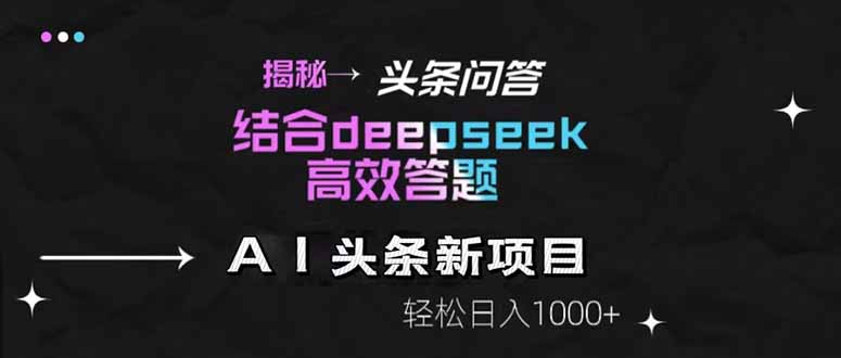 揭秘头条问答新玩法!结合deepseek高效答题,轻松日入1000+-创客副业