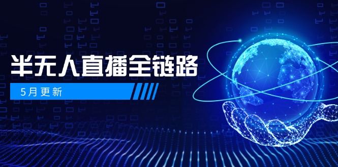 5月更新-半无人直播全链路：AI数字人+千川截流实战，女装选品与防违规…-创客副业