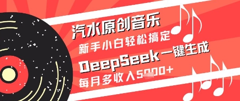汽水原创音乐DeepSeek一键生成新手小白轻松搞定每月多收入5k+【揭秘】-创客副业