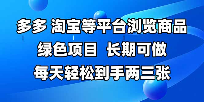 拼多多、淘宝等多平台浏览商品，长期可做，每天轻松到手两三张，有手…-创客副业