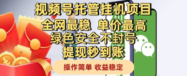 视频号托管挂G项目全网最稳,单价最高,绿色安全不封号提现秒到账,操作简单,收益稳定【揭秘】-创客副业