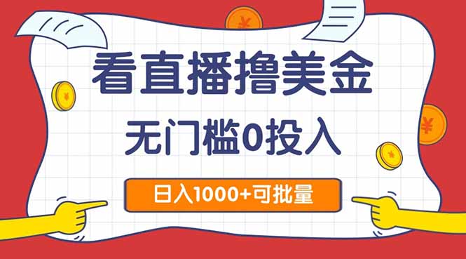 看直播撸美金2.0，无门槛0投入，单日可达1000+，可批量复制-创客副业