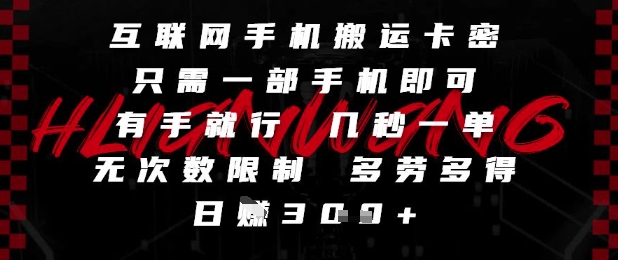 互联网手机搬运卡密，只需一部手机即可，有手就行，几秒一单，无次数限制，多劳多得，日入3张【揭秘】-创客副业