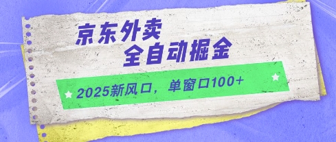 2025新风口,京东外卖全自动掘金,单窗口100+【揭秘】-创客副业