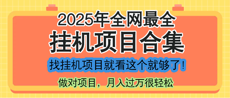 最新2025年挂机项目合集，一套课程全部讲完，找项目看这一个课程就够了！-创客副业