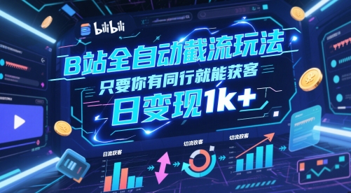 B站全自动截流玩法只要你有同行就能获客，日变现1k+【揭秘】-创客副业