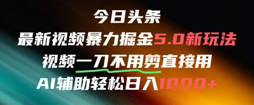 今日头条AI免剪辑搬运新风口,不剪直接发,暴力掘金日入四位数-创客副业