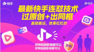 最新快手连怼技术，过原创+出同框，直接搬运，效果杠杠的，好物短剧影视都可以-创客副业
