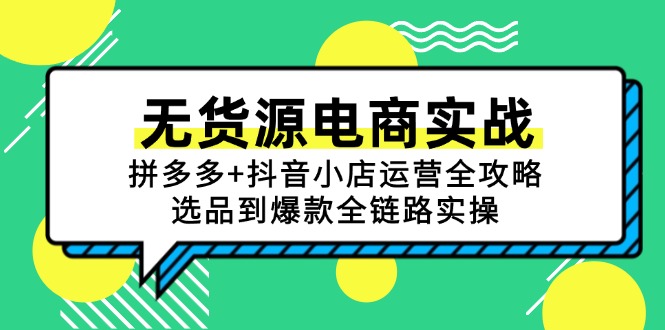 无货源电商实战:拼多多+抖音小店运营全攻略,选品到爆款全链路实操-创客副业