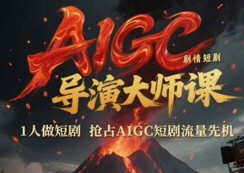 AIGC剧情短剧导演大师课，1人做短剧，抢占AIGC短剧流量先机-创客副业