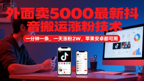外面卖5000最新抖音搬运涨粉技术，新玩法，一分钟一条，一天涨粉2W，苹果安卓都可用-创客副业