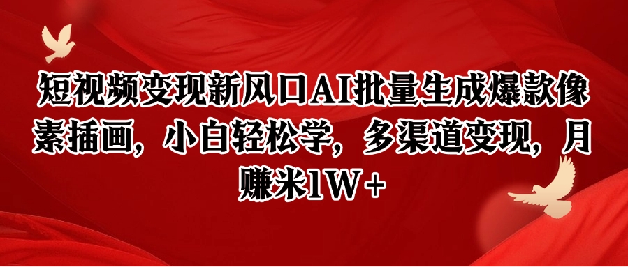 短视频变现新风口AI批量生成爆款像素插画，小白轻松学，多渠道变现，月赚米1W+-创客副业
