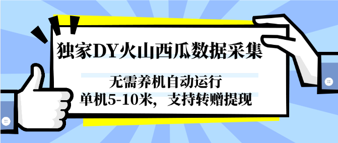 独家DY火山西瓜数据采集，无需养机自动运行，单机5-10米，支持转赠提现-创客副业