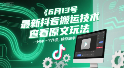 6月13号最新抖音搬运技术，查看原文玩法，一分钟一个作品，操作简单-创客副业