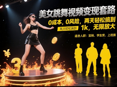 美女跳舞视频变现套路，0 成本 0 风险，两天轻松搞到 1k，无限放大【揭秘】-创客副业