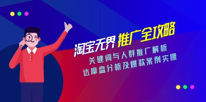 淘宝无界推广全攻略,关键词与人群推广解析,达摩盘分析及爆款案例实操-创客副业