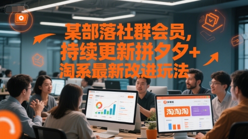 某部落社群会员，持续更新拼夕夕+淘系最新改进玩法-创客副业
