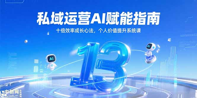 私域运营AI赋能指南，十倍效率成长心法，个人价值提升系统课-创客副业