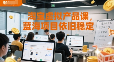 淘宝虚拟产品课,蓝海项目依旧稳定-创客副业