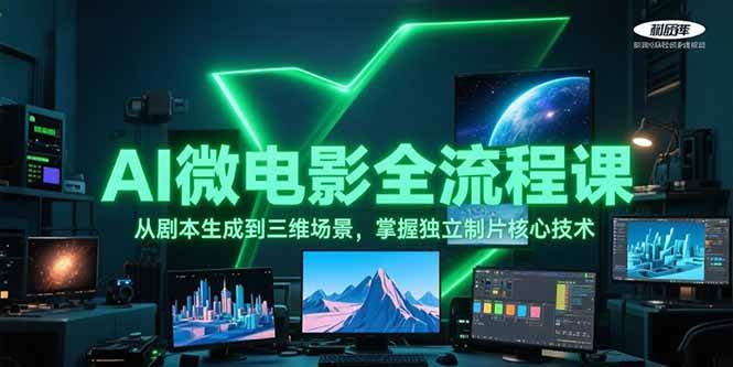 AI微电影全流程课,从剧本生成到三维场景,掌握独立制片核心技术-创客副业
