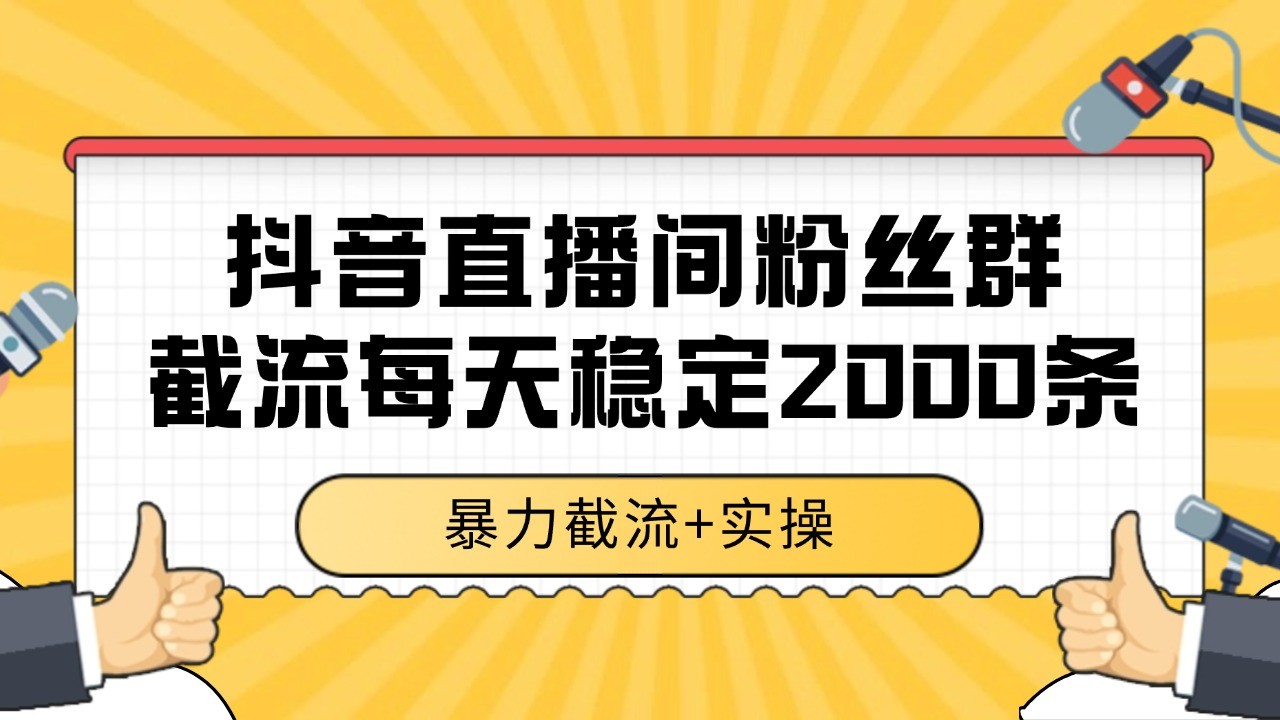 抖音直播间粉丝群截流，稳定采集数据全行业通用 2000+数据一天-创客副业