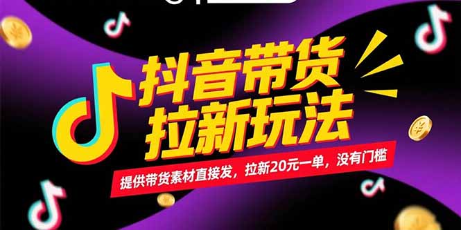 抖音带货拉新玩法，提供带货素材直接发，拉新20元一单，没有门槛-创客副业