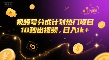 视频号分成计划热门项目，10秒出视频，日入1k+【揭秘】-创客副业