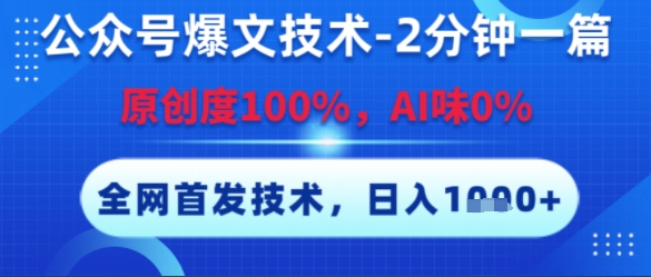 公众号爆文技术,2分钟一篇,原创度100%,AI味0%,复制粘贴,日入多张,全网首发【揭秘】-创客副业