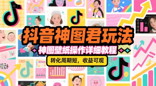 抖音神图君玩法，神图壁纸操作详细教程，转化周期短，收益可观-创客副业