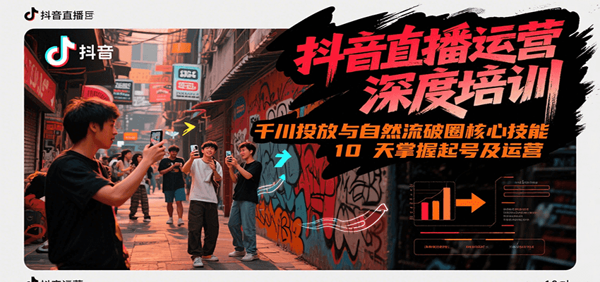 抖音直播运营深度培训,千川投放与自然流核心技能,10天掌握起号及运营(6-7月新课)-创客副业
