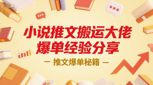 小说推文搬运大佬爆单经验分享，推文爆单秘籍-创客副业