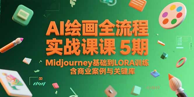 AI绘画全流程实战课5期，Midjourney基础到LORA训练，含商业案例与关键词库-创客副业