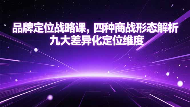 品牌定位战略课，四种商战形态解析，九大差异化定位维度-创客副业