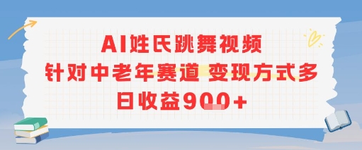 AI姓氏跳舞视频,针对中老年赛道变现方式多,日收益9张+-创客副业