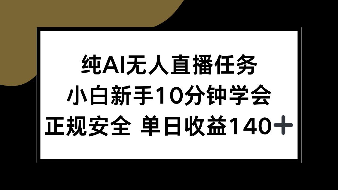 纯AI无人直播任务，小白新手10分钟学会 ，正规安全 单日收益140+-创客副业