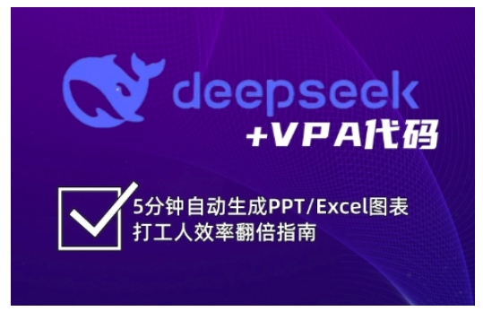deepseek+VPA代码,5分钟自动生成PPT/Excel图表打工人效率翻倍指南(更新7月)-创客副业