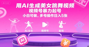 用AI生成美女跳舞视频,视频号暴力起号,小白可做,多号操作日入5张-创客副业