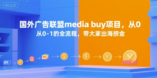 国外广告联盟media buy项目，从0-1的全流程，带大家出海捞金-创客副业