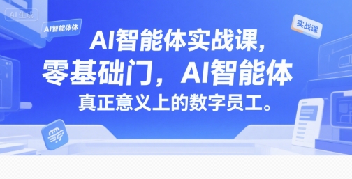 AI智能体实战课，零基础入门，AI智能体真正意义上的数字员工-创客副业